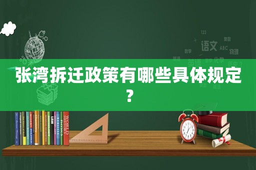 張灣拆遷政策有哪些具體規定？