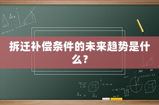 拆遷補償條件的未來趨勢是什么？