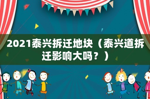 2021泰興拆遷地塊（泰興道拆遷影響大嗎？）