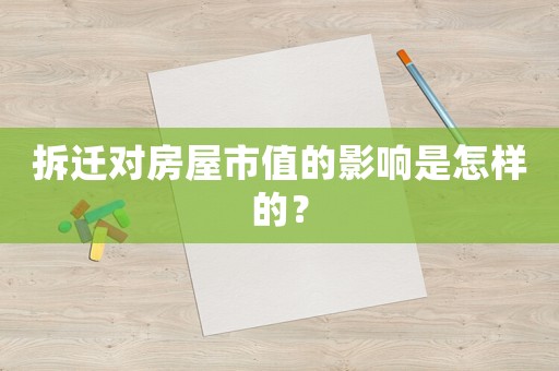 拆遷對房屋市值的影響是怎樣的？