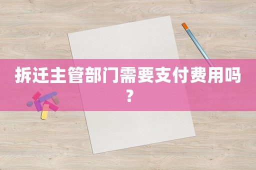 拆遷主管部門需要支付費用嗎？