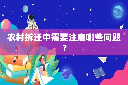 農村拆遷中需要注意哪些問題？