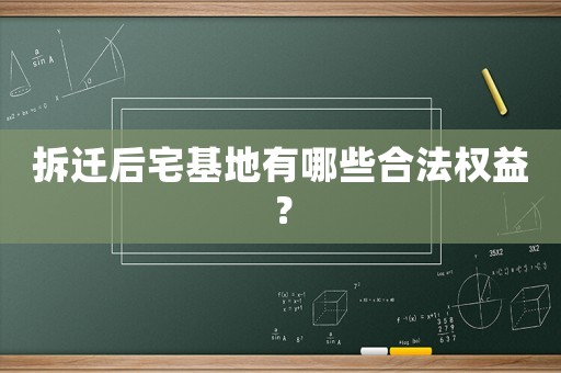 拆遷后宅基地有哪些合法權(quán)益？