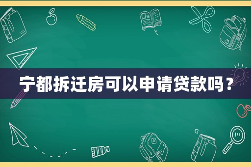 寧都拆遷房可以申請貸款嗎？