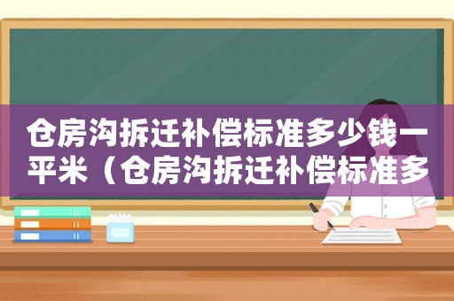 倉房溝拆遷補(bǔ)償標(biāo)準(zhǔn)多少錢一平米（倉房溝拆遷補(bǔ)償標(biāo)準(zhǔn)多少？）