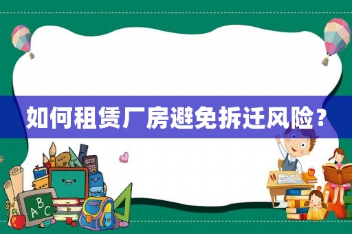 如何租賃廠房避免拆遷風險？