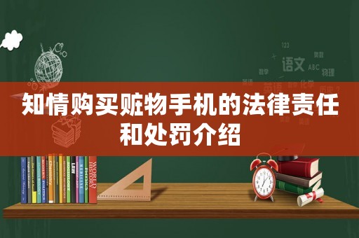 知情購買贓物手機的法律責任和處罰介紹