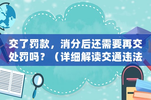 交了罰款，消分后還需要再交處罰嗎？（詳細解讀交通違法處理規定）