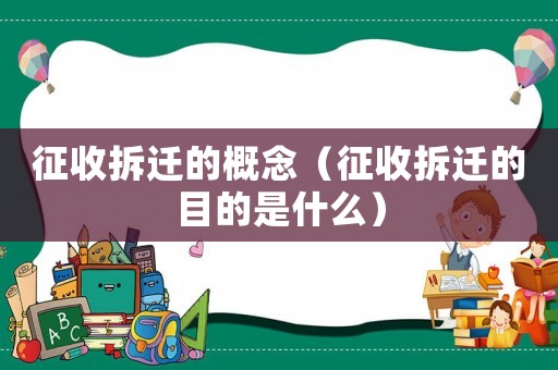 征收拆遷的概念（征收拆遷的目的是什么）