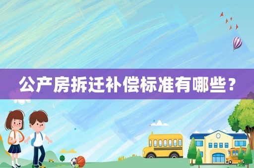 公產(chǎn)房拆遷補(bǔ)償標(biāo)準(zhǔn)有哪些？