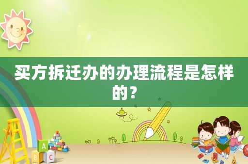 買方拆遷辦的辦理流程是怎樣的？