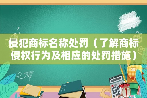 侵犯商標(biāo)名稱處罰（了解商標(biāo)侵權(quán)行為及相應(yīng)的處罰措施）