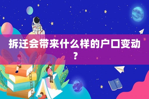 拆遷會(huì)帶來(lái)什么樣的戶口變動(dòng)？