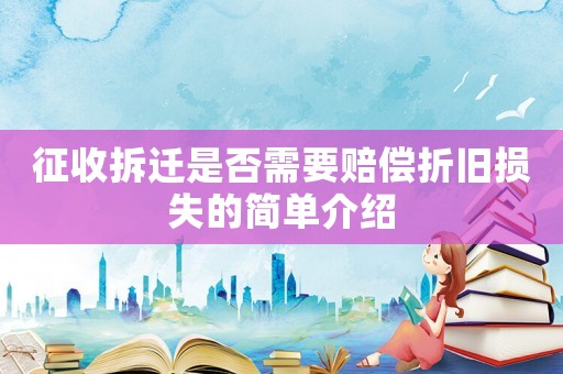 征收拆遷是否需要賠償折舊損失的簡單介紹