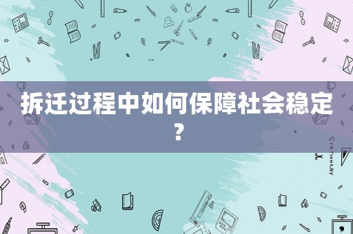 拆遷過程中如何保障社會穩定？