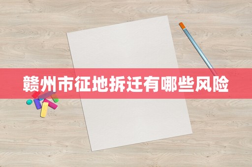 贛州市征地拆遷有哪些風險