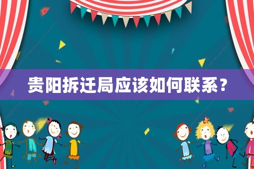 貴陽拆遷局應該如何聯系？