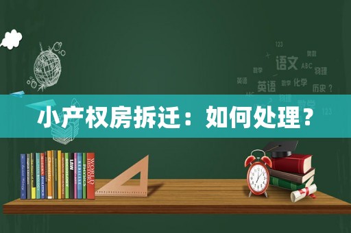 小產權房拆遷：如何處理？