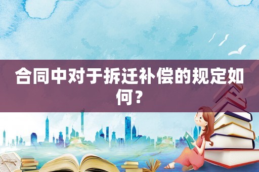 合同中對于拆遷補償的規定如何？
