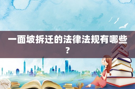 一面坡拆遷的法律法規(guī)有哪些?