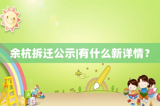 余杭拆遷公示|有什么新詳情？