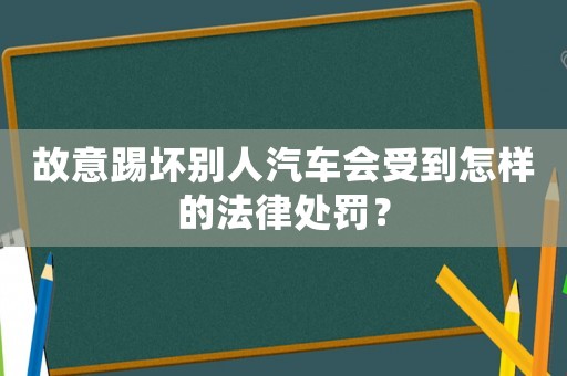 故意踢壞別人汽車(chē)會(huì)受到怎樣的法律處罰？