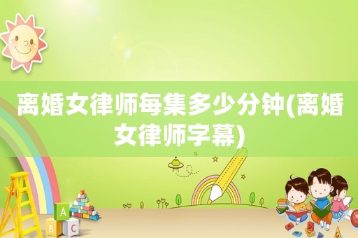 離婚女律師每集多少分鐘(離婚女律師字幕)