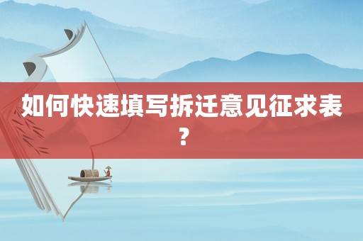 如何快速填寫(xiě)拆遷意見(jiàn)征求表？
