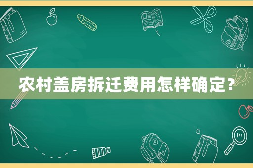 農村蓋房拆遷費用怎樣確定？