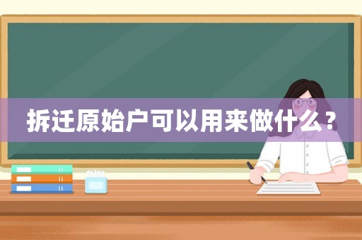 拆遷原始戶可以用來做什么？