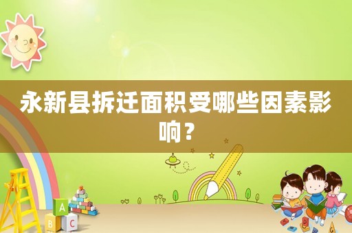 永新縣拆遷面積受哪些因素影響？