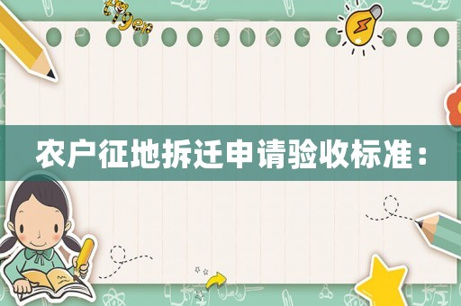 農(nóng)戶征地拆遷申請(qǐng)驗(yàn)收標(biāo)準(zhǔn)：