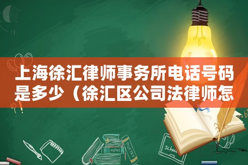 上海徐匯律師事務所電話號碼是多少（徐匯區公司法律師怎么咨詢）
