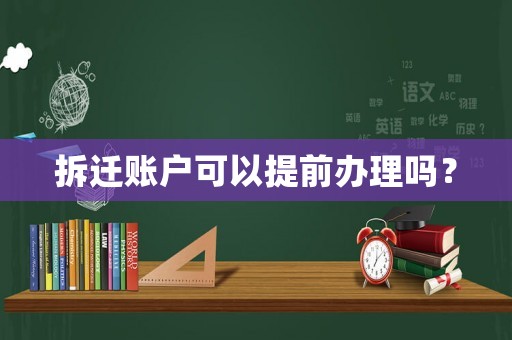 拆遷賬戶可以提前辦理嗎？