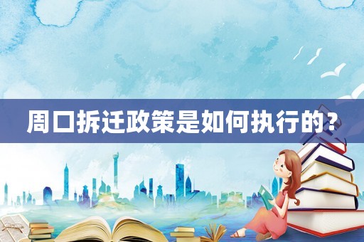 周口拆遷政策是如何執(zhí)行的？