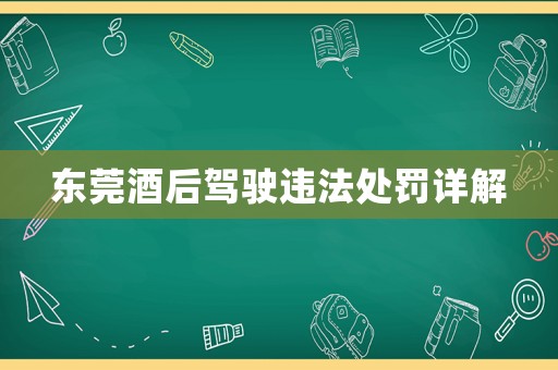 東莞酒后駕駛違法處罰詳解
