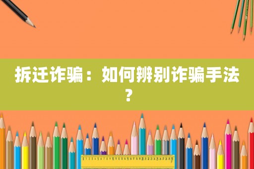 拆遷詐騙：如何辨別詐騙手法？