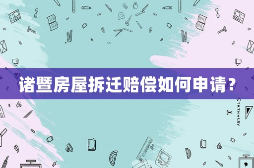 諸暨房屋拆遷賠償如何申請？