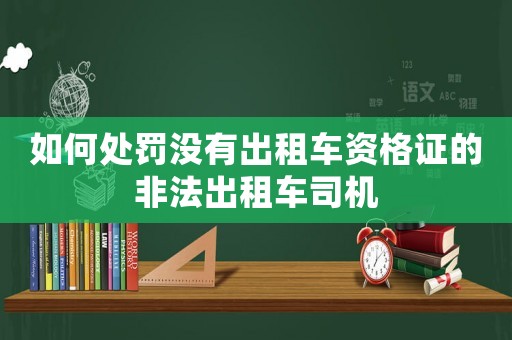 如何處罰沒有出租車資格證的非法出租車司機