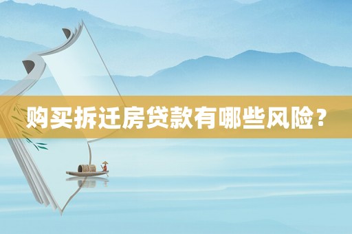 購(gòu)買(mǎi)拆遷房貸款有哪些風(fēng)險(xiǎn)？