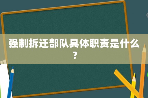 強制拆遷部隊具體職責是什么？