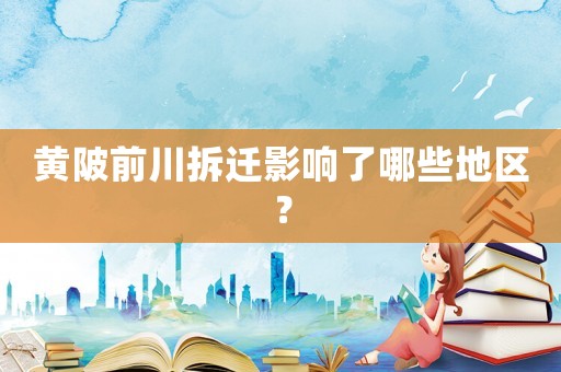 黃陂前川拆遷影響了哪些地區？
