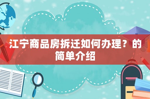 江寧商品房拆遷如何辦理？的簡單介紹