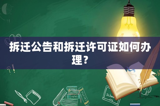 拆遷公告和拆遷許可證如何辦理？