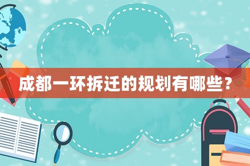 成都一環(huán)拆遷的規(guī)劃有哪些？