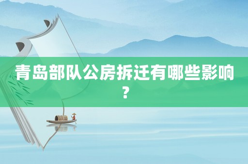 青島部隊公房拆遷有哪些影響？