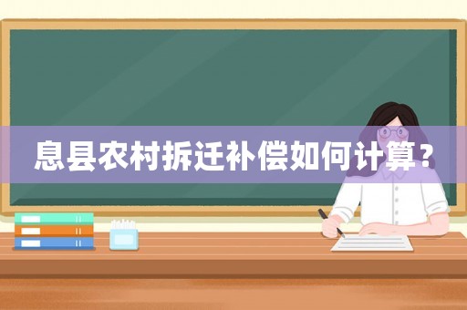 息縣農(nóng)村拆遷補(bǔ)償如何計(jì)算？