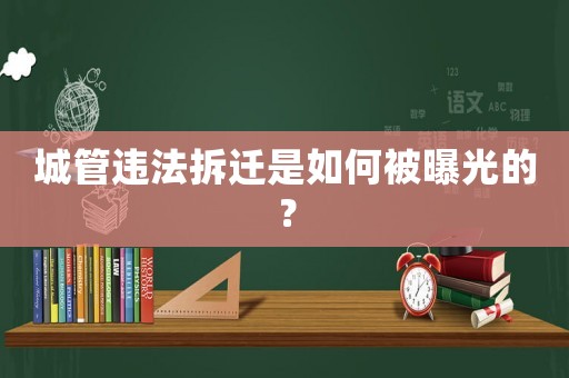 城管違法拆遷是如何被曝光的？