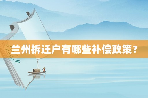 蘭州拆遷戶有哪些補(bǔ)償政策？