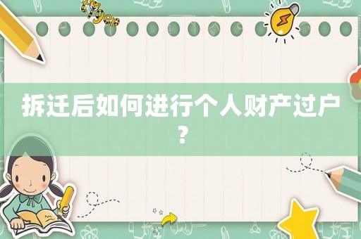 拆遷后如何進行個人財產過戶？